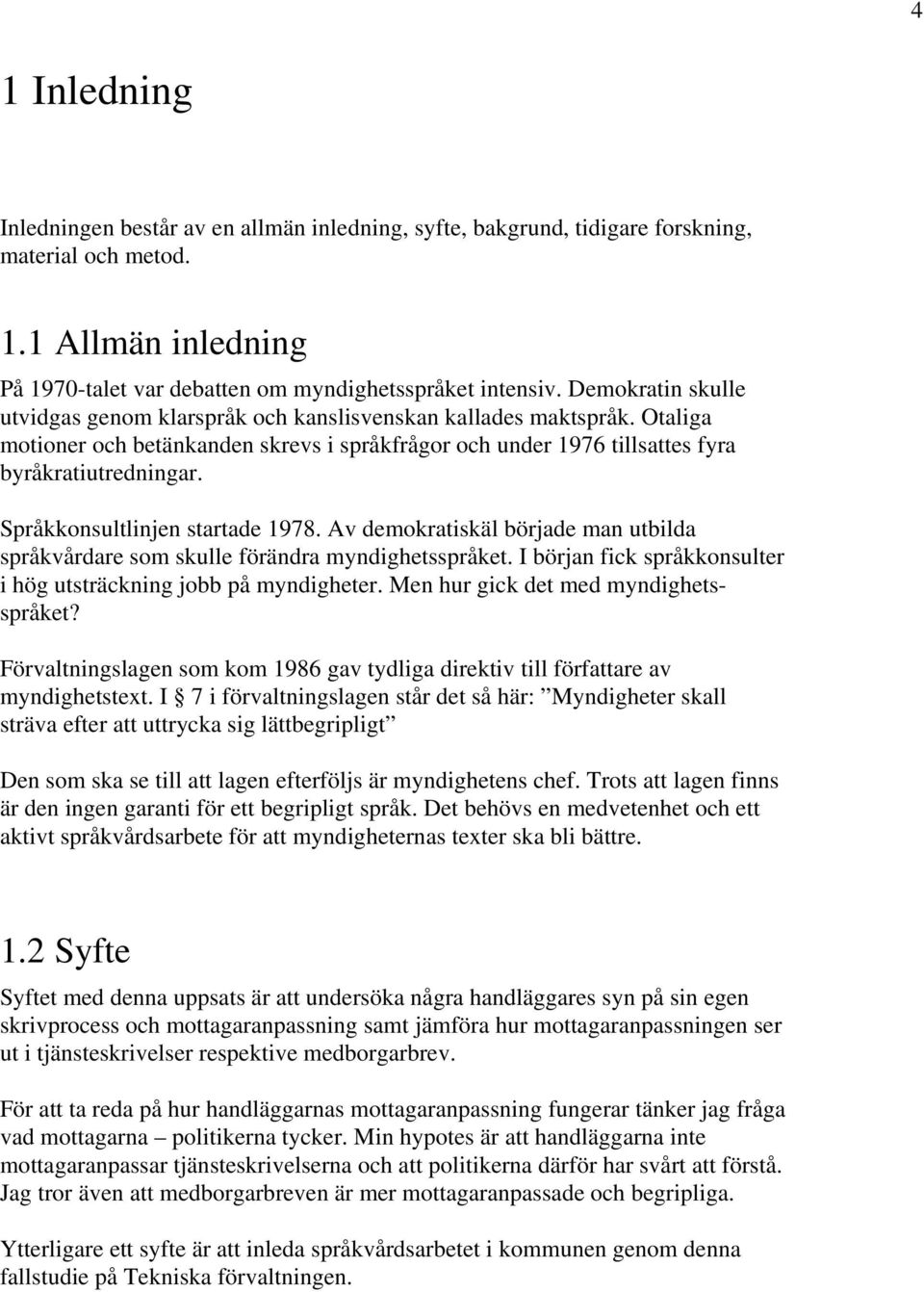 Språkkonsultlinjen startade 1978. Av demokratiskäl började man utbilda språkvårdare som skulle förändra myndighetsspråket. I början fick språkkonsulter i hög utsträckning jobb på myndigheter.