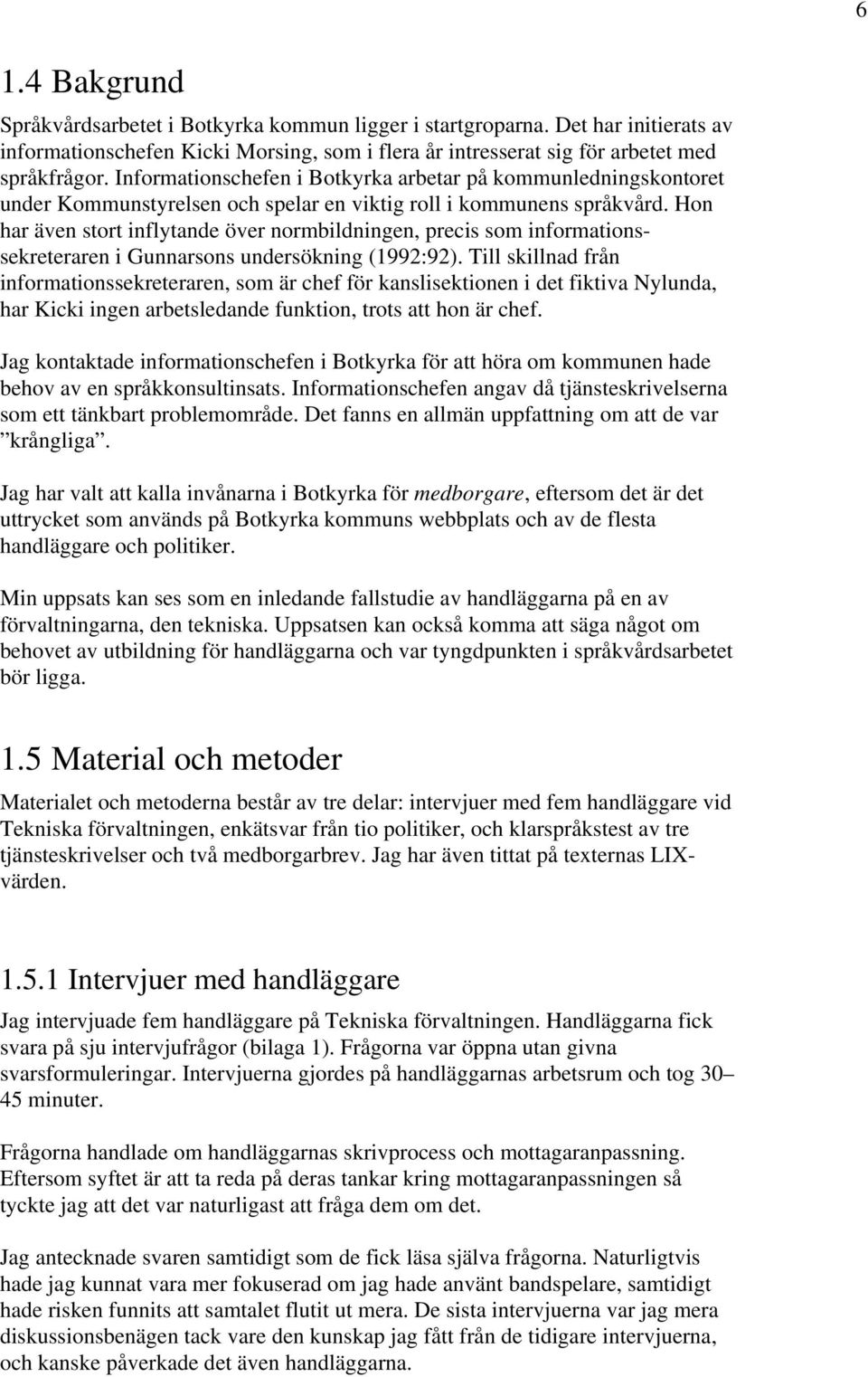 Hon har även stort inflytande över normbildningen, precis som informationssekreteraren i Gunnarsons undersökning (1992:92).