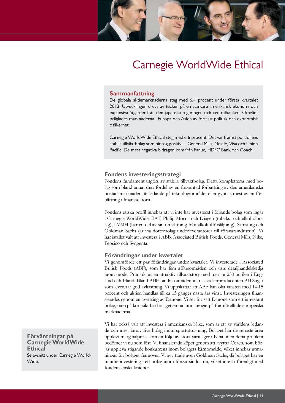 Omvänt präglades marknaderna i Europa och Asien av fortsatt politisk och ekonomisk osäkerhet. Carnegie WorldWide Ethical steg med 6,6 procent.