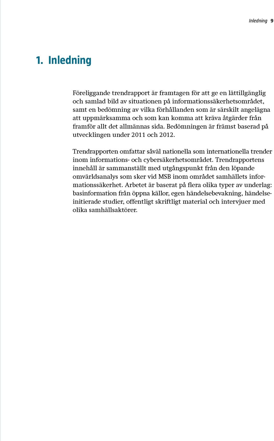 angelägna att uppmärksamma och som kan komma att kräva åtgärder från framför allt det allmännas sida. Bedömningen är främst baserad på utvecklingen under 2011 och 2012.