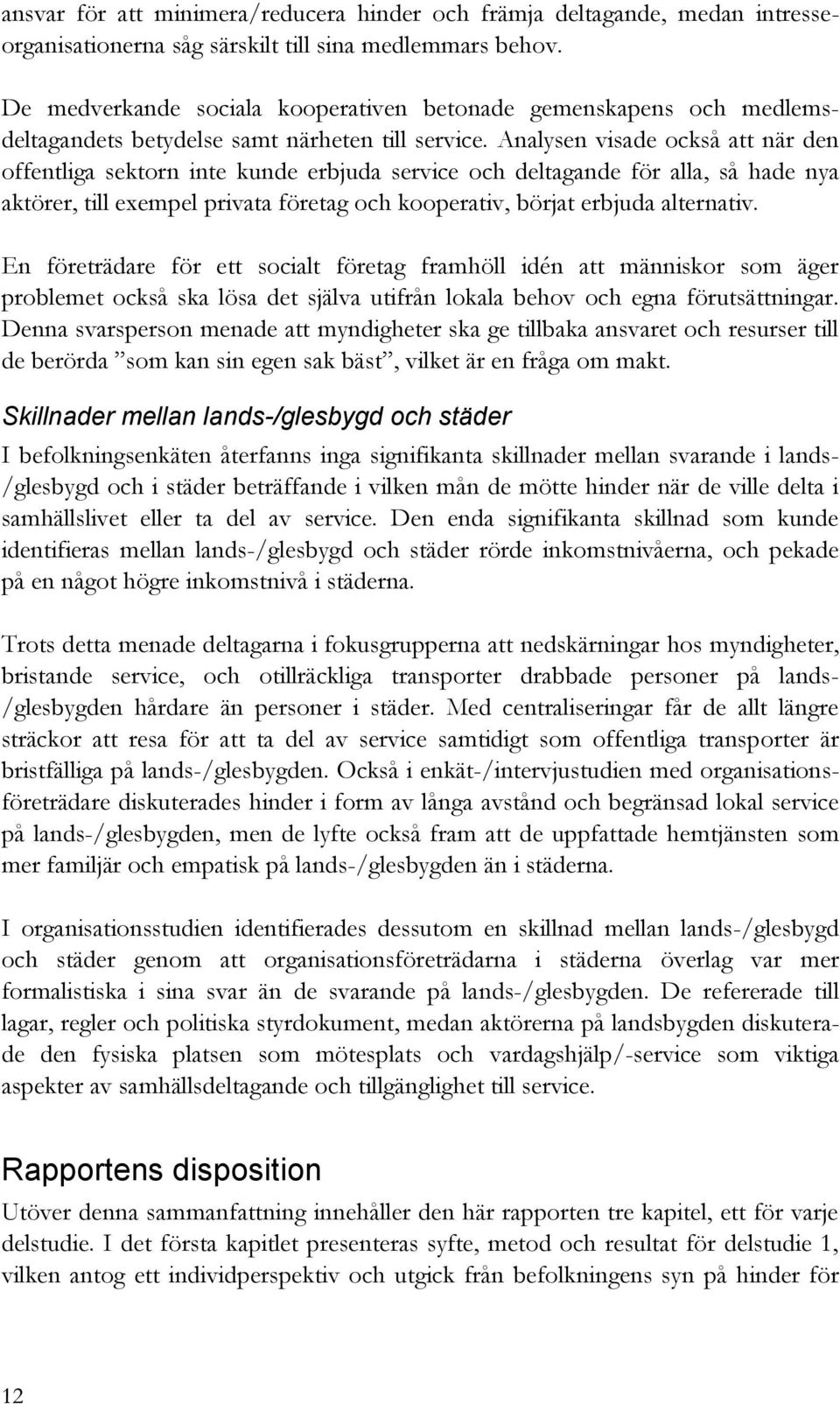 Analysen visade också att när den offentliga sektorn inte kunde erbjuda service och deltagande för alla, så hade nya aktörer, till exempel privata företag och kooperativ, börjat erbjuda alternativ.