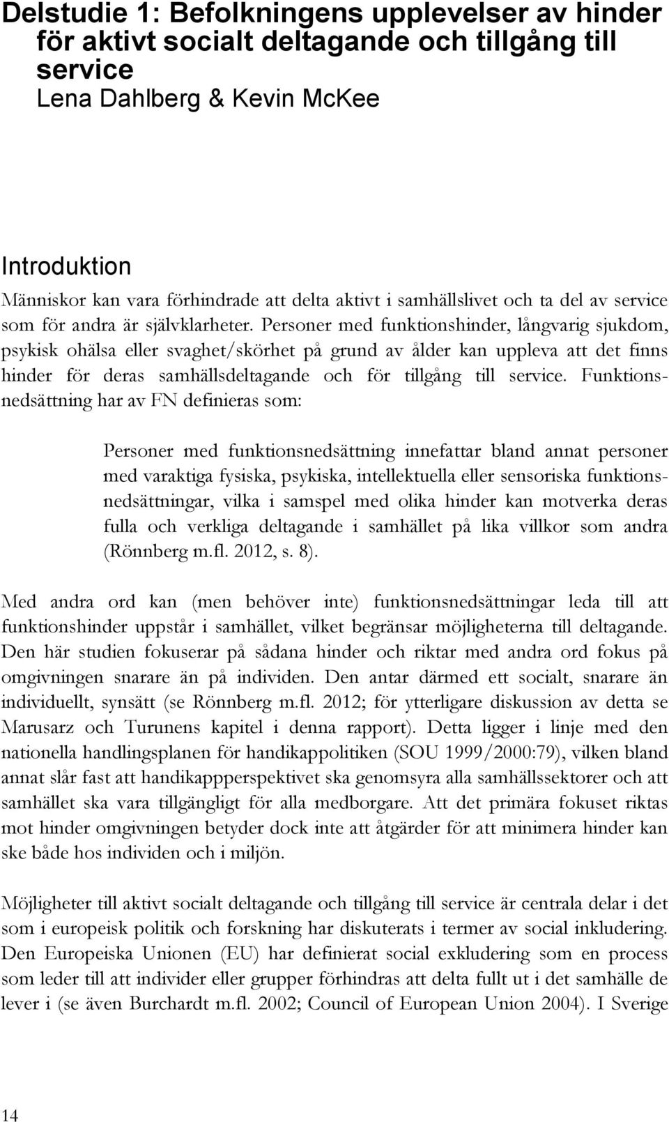 Personer med funktionshinder, långvarig sjukdom, psykisk ohälsa eller svaghet/skörhet på grund av ålder kan uppleva att det finns hinder för deras samhällsdeltagande och för tillgång till service.