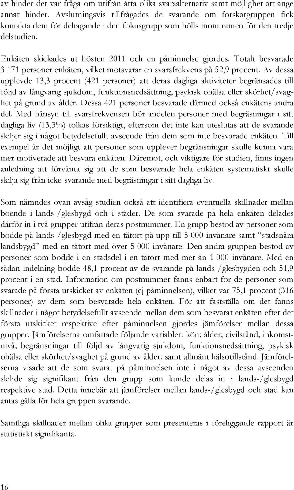 Enkäten skickades ut hösten 2011 och en påminnelse gjordes. Totalt besvarade 3 171 personer enkäten, vilket motsvarar en svarsfrekvens på 52,9 procent.