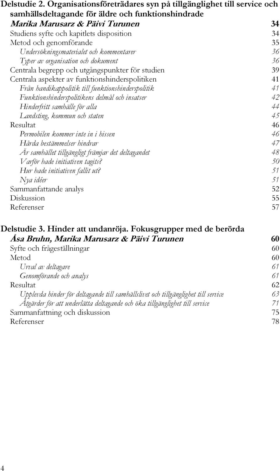 Metod och genomförande 35 Undersökningsmaterialet och kommentarer 36 Typer av organisation och dokument 36 Centrala begrepp och utgångspunkter för studien 39 Centrala aspekter av