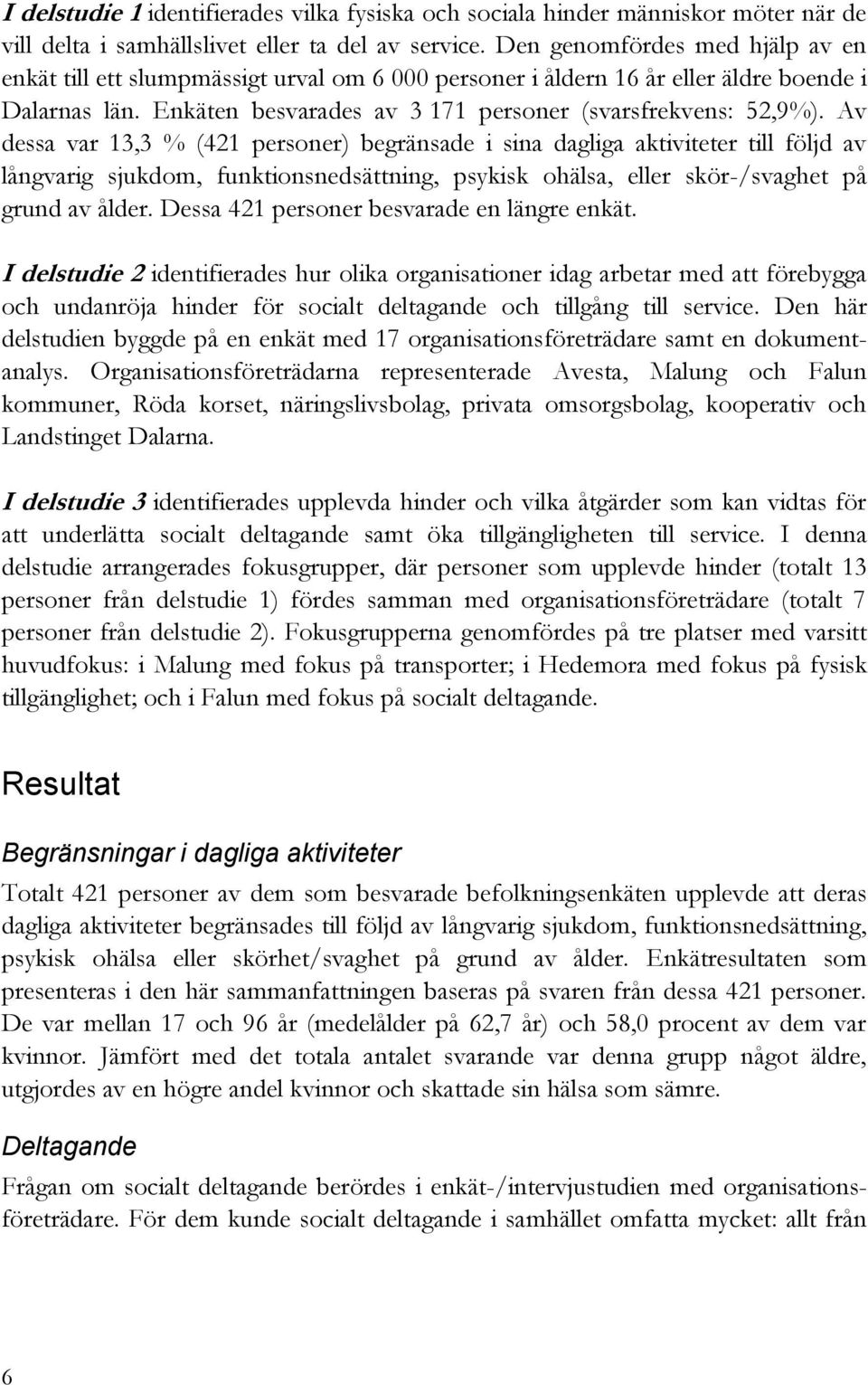 Av dessa var 13,3 % (421 personer) begränsade i sina dagliga aktiviteter till följd av långvarig sjukdom, funktionsnedsättning, psykisk ohälsa, eller skör-/svaghet på grund av ålder.