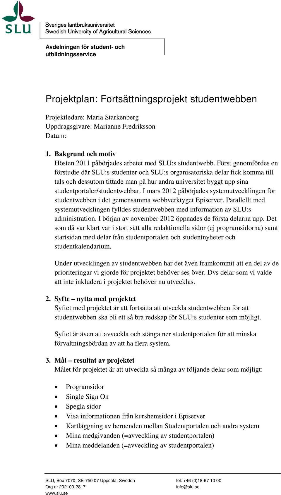 Först genomfördes en förstudie där SLU:s studenter och SLU:s organisatoriska delar fick komma till tals och dessutom tittade man på hur andra universitet byggt upp sina studentportaler/studentwebbar.