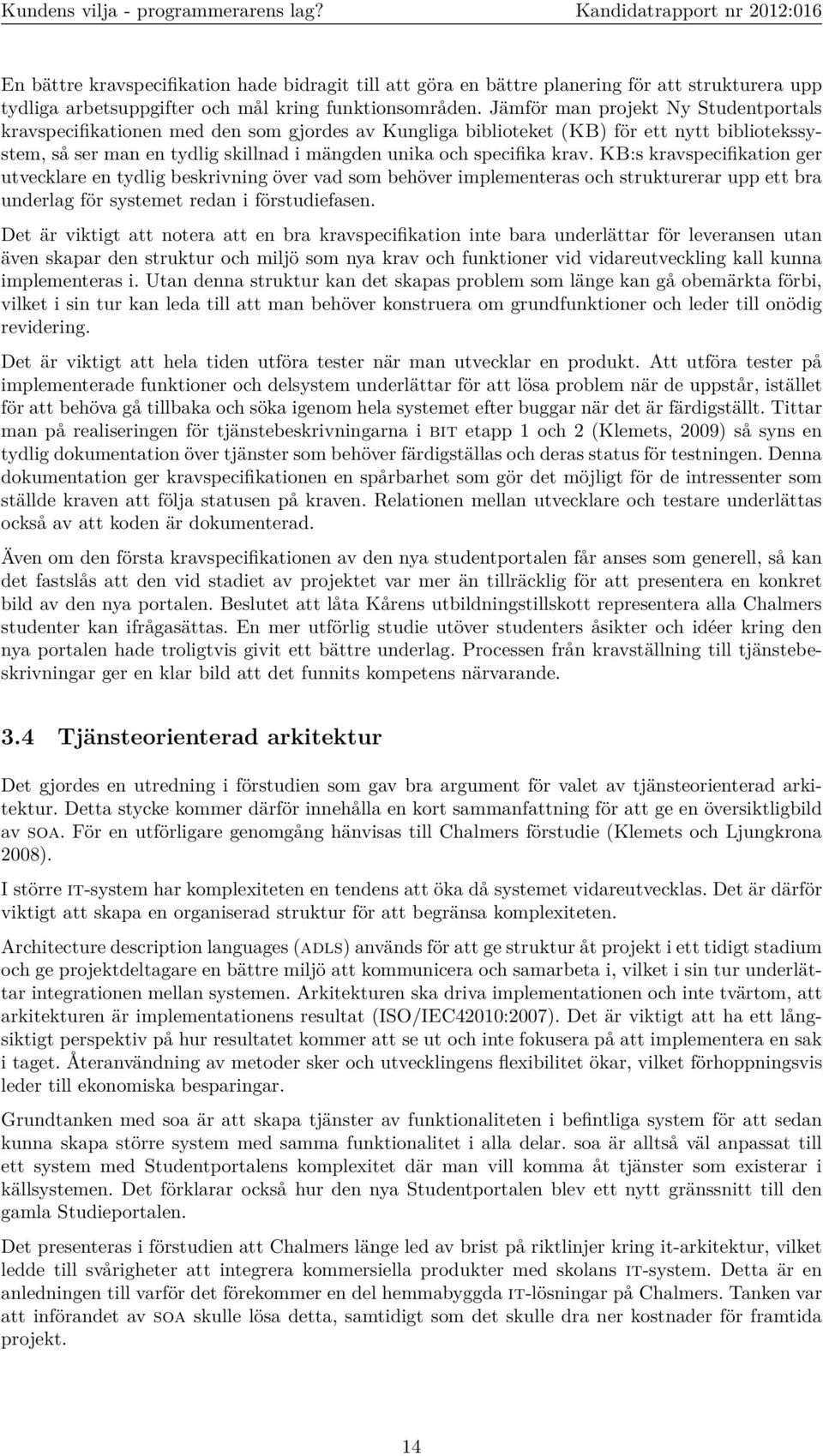 krav. KB:s kravspecifikation ger utvecklare en tydlig beskrivning över vad som behöver implementeras och strukturerar upp ett bra underlag för systemet redan i förstudiefasen.