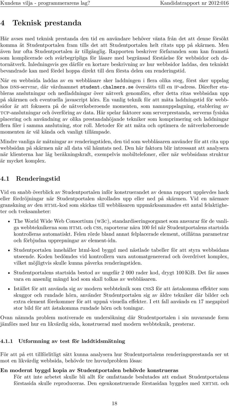 Rapporten beskriver förfaranden som kan framstå som komplicerade och svårbegripliga för läsare med begränsad förståelse för webbsidor och datornätverk.