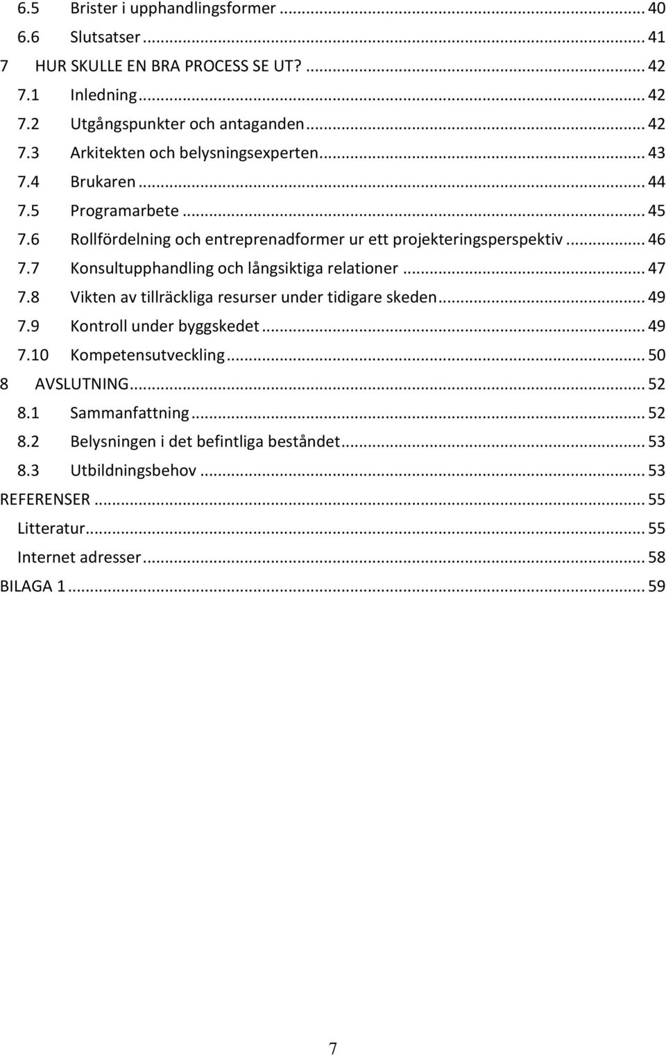 .. 47 7.8 Vikten av tillräckliga resurser under tidigare skeden... 49 7.9 Kontroll under byggskedet... 49 7.10 Kompetensutveckling... 50 8 AVSLUTNING... 52 8.1 Sammanfattning.