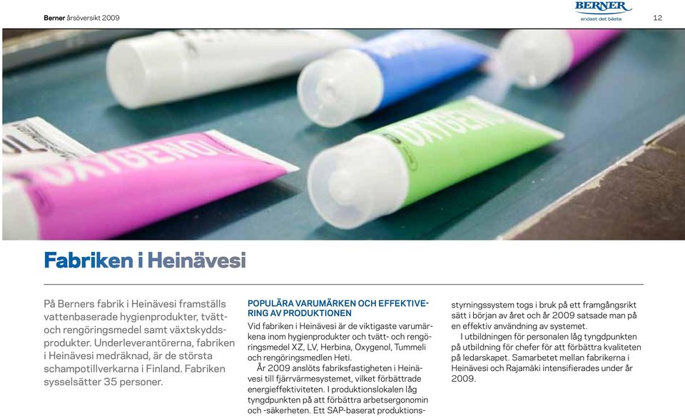 Populära varumärken och effektivering av produktionen Vid fabriken i Heinävesi är de viktigaste varumärkena inom hygienprodukter och tvätt- och rengöringsmedel XZ, LV, Herbina, Oxygenol, Tummeli och