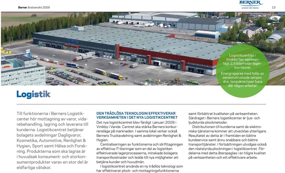 Logistikcentret betjänar bolagets avdelningar Dagligvaror, Kosmetika, Automotive, Renlighet & Hygien, Sport samt Hälsa och Forskning.