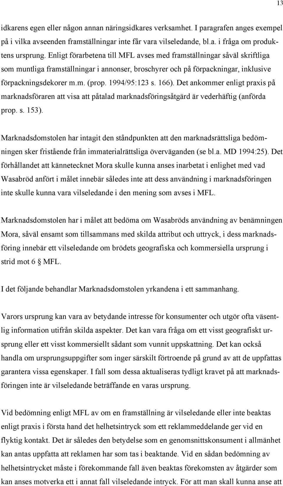 1994/95:123 s. 166). Det ankommer enligt praxis på marknadsföraren att visa att påtalad marknadsföringsåtgärd är vederhäftig (anförda prop. s. 153).