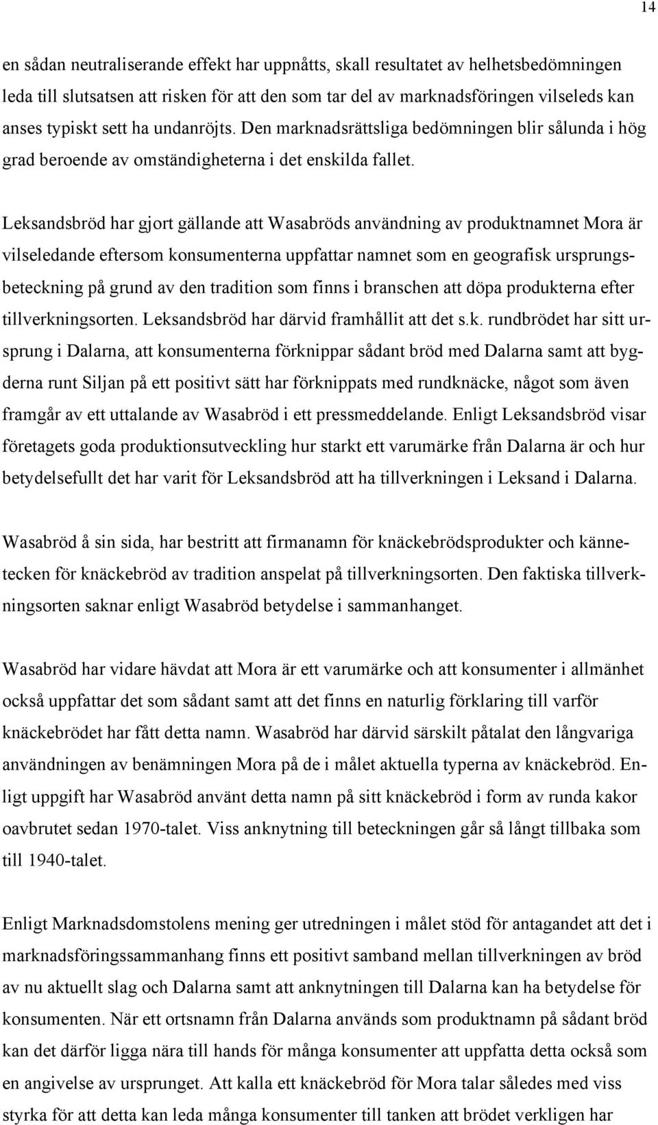 Leksandsbröd har gjort gällande att Wasabröds användning av produktnamnet Mora är vilseledande eftersom konsumenterna uppfattar namnet som en geografisk ursprungsbeteckning på grund av den tradition