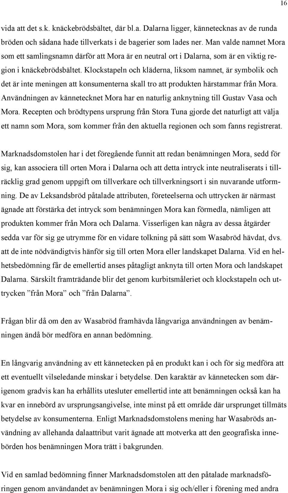 Klockstapeln och kläderna, liksom namnet, är symbolik och det är inte meningen att konsumenterna skall tro att produkten härstammar från Mora.