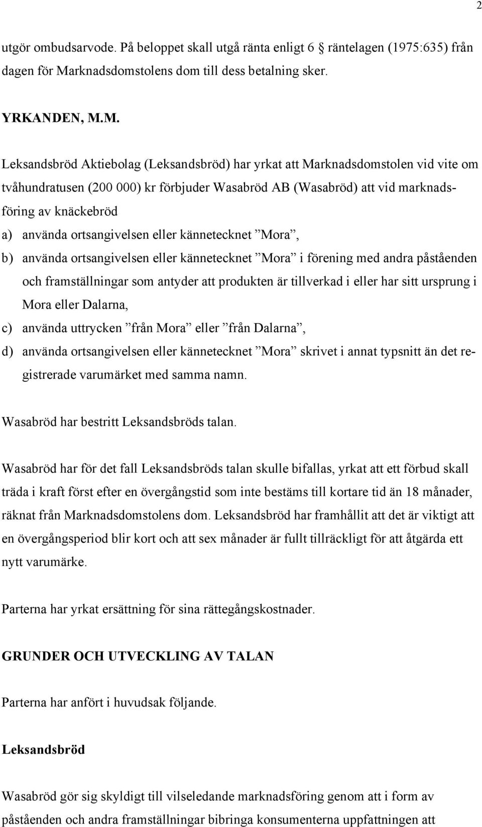 M. Leksandsbröd Aktiebolag (Leksandsbröd) har yrkat att Marknadsdomstolen vid vite om tvåhundratusen (200 000) kr förbjuder Wasabröd AB (Wasabröd) att vid marknadsföring av knäckebröd a) använda