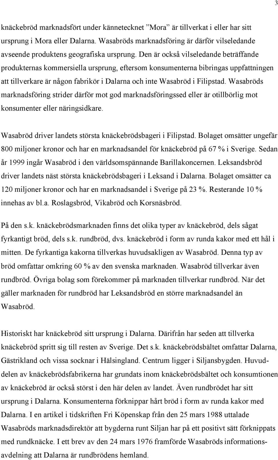 Den är också vilseledande beträffande produkternas kommersiella ursprung, eftersom konsumenterna bibringas uppfattningen att tillverkare är någon fabrikör i Dalarna och inte Wasabröd i Filipstad.