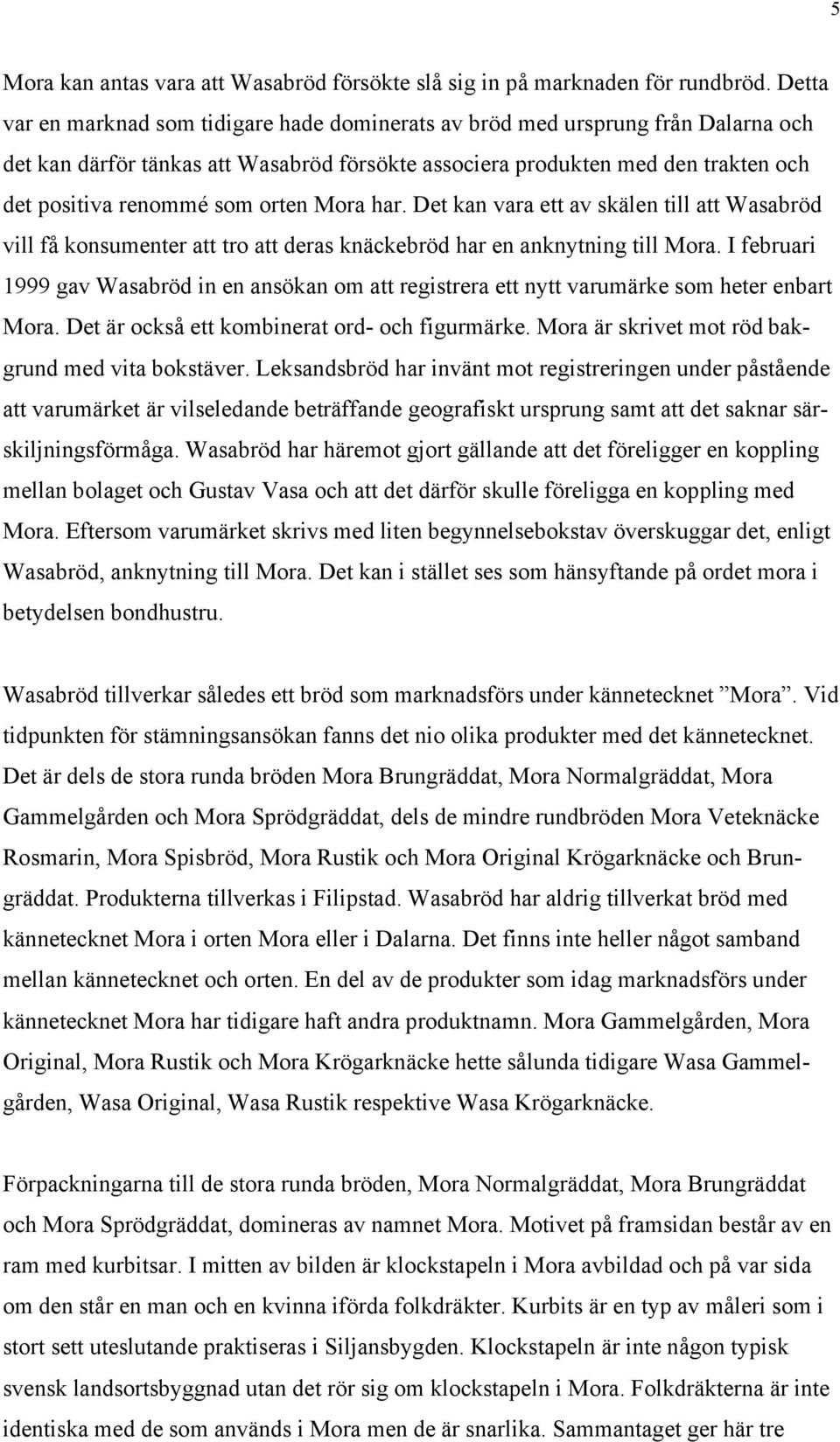 orten Mora har. Det kan vara ett av skälen till att Wasabröd vill få konsumenter att tro att deras knäckebröd har en anknytning till Mora.