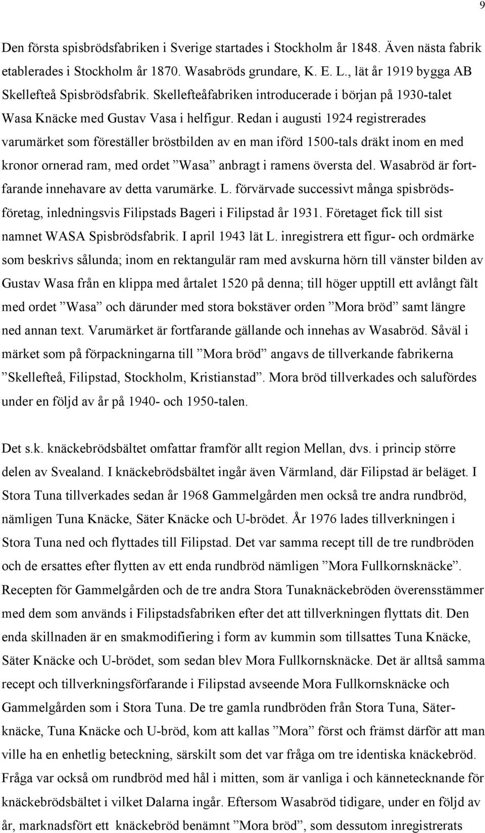 Redan i augusti 1924 registrerades varumärket som föreställer bröstbilden av en man iförd 1500-tals dräkt inom en med kronor ornerad ram, med ordet Wasa anbragt i ramens översta del.