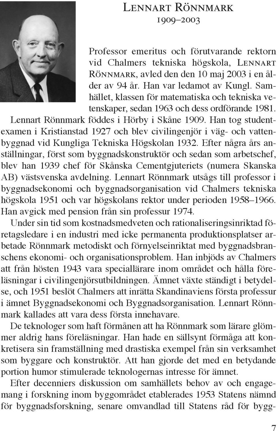 Han tog student - examen i Kristianstad 1927 och blev civilingenjör i väg- och vattenbyggnad vid Kungliga Tekniska Högskolan 1932.