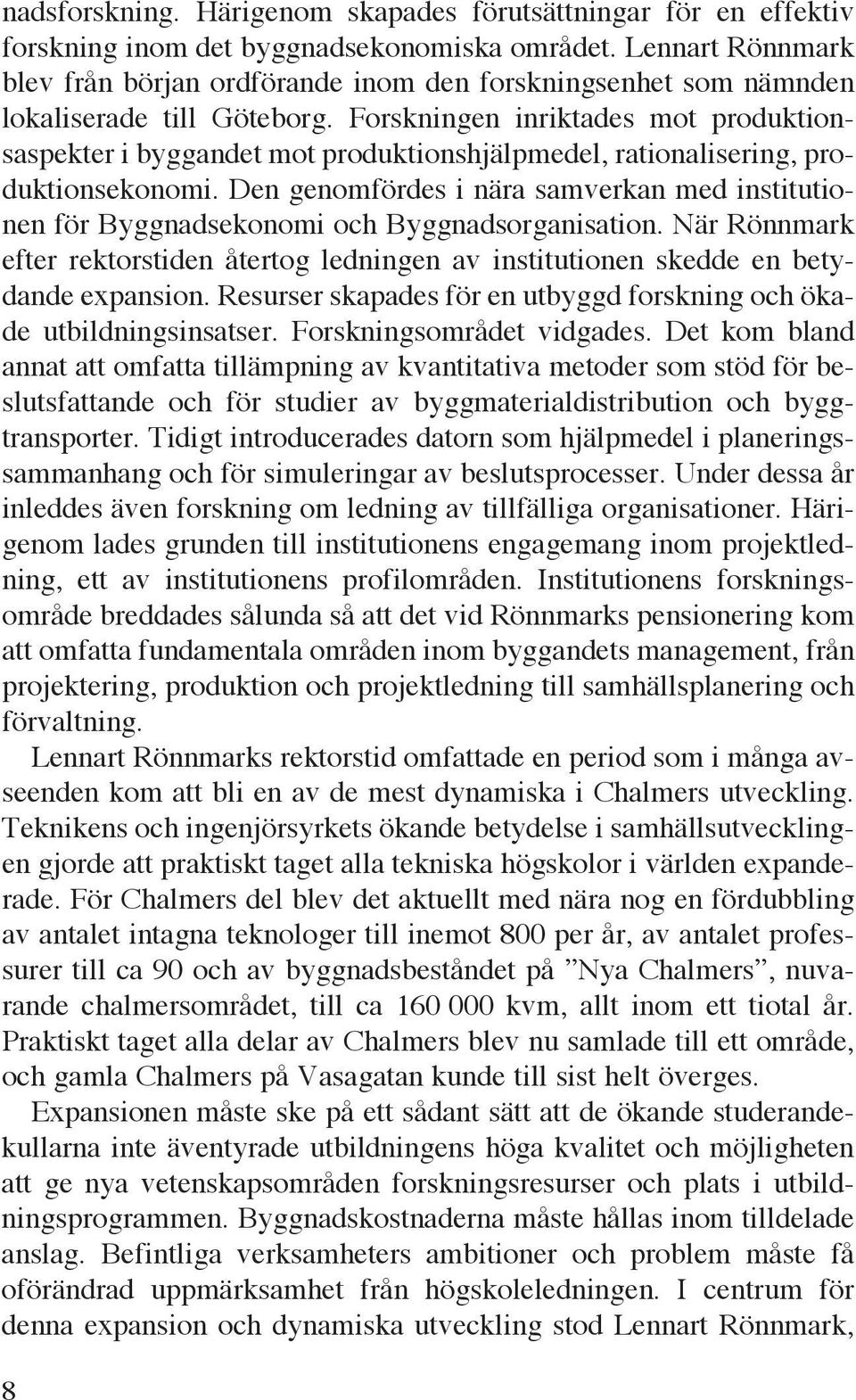 Forskningen inriktades mot produktionsaspekter i byggandet mot produktionshjälpmedel, rationalisering, produktionsekonomi.