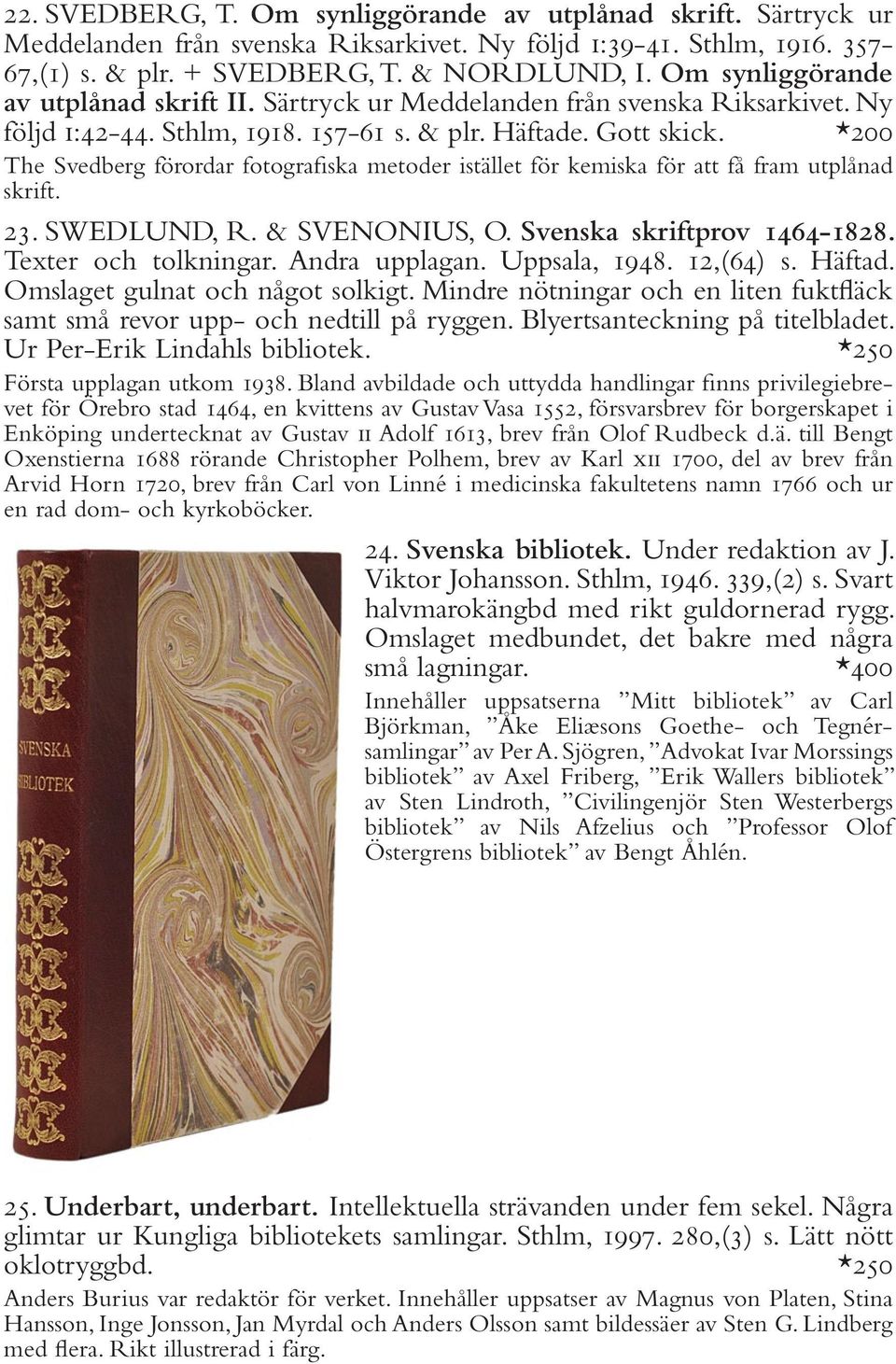 *200 The Svedberg förordar fotografiska metoder istället för kemiska för att få fram utplånad skrift. 23. SWEDLUND, R. & SVENONIUS, O. Svenska skriftprov 1464-1828. Texter och tolkningar.