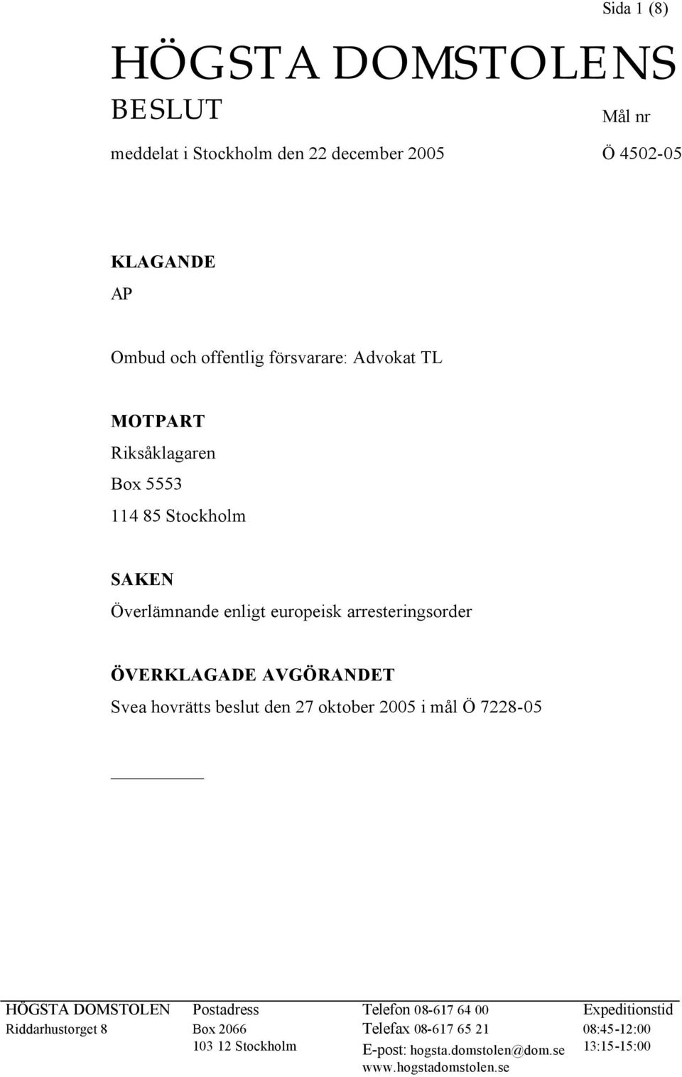 ÖVERKLAGADE AVGÖRANDET Svea hovrätts beslut den 27 oktober 2005 i mål Ö 7228-05 HÖGSTA DOMSTOLEN Postadress Telefon 08-617 64 00