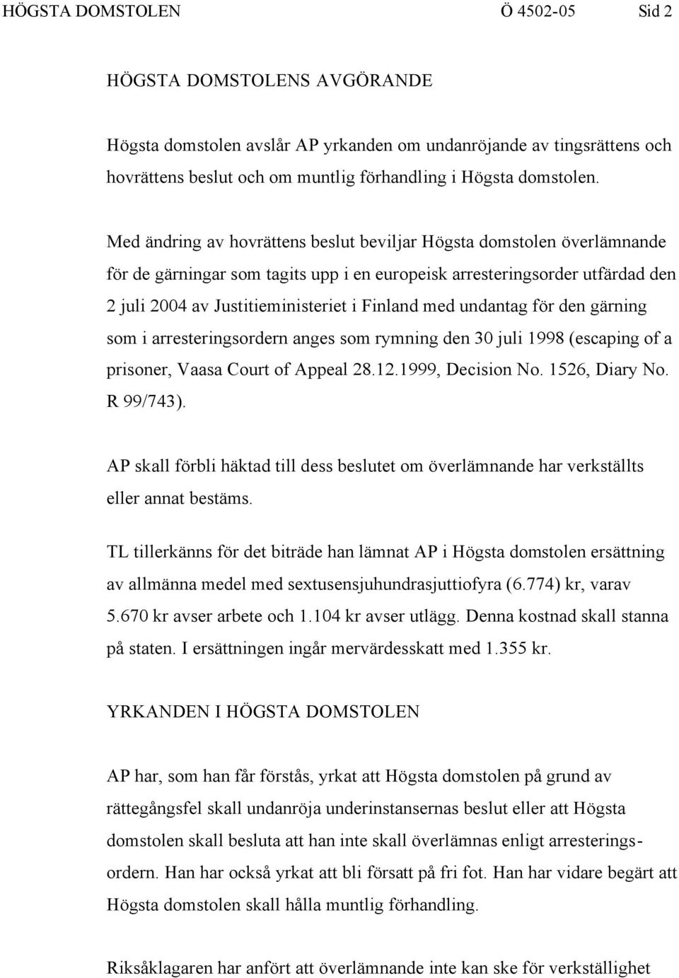 undantag för den gärning som i arresteringsordern anges som rymning den 30 juli 1998 (escaping of a prisoner, Vaasa Court of Appeal 28.12.1999, Decision No. 1526, Diary No. R 99/743).