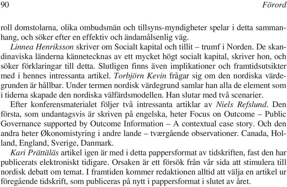 Slutligen finns även implikationer och framtidsutsikter med i hennes intressanta artikel. Torbjörn Kevin frågar sig om den nordiska värdegrunden är hållbar.