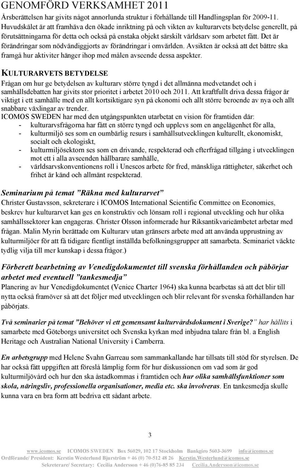 Det är förändringar som nödvändiggjorts av förändringar i omvärlden. Avsikten är också att det bättre ska framgå hur aktiviter hänger ihop med målen avseende dessa aspekter.