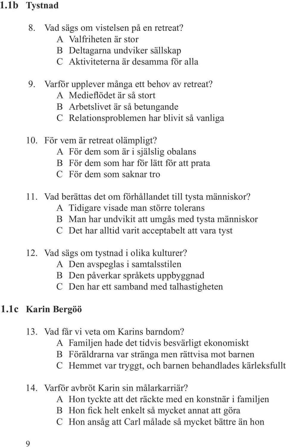 A För dem som är i själslig obalans B För dem som har för lätt för att prata C För dem som saknar tro 11. Vad berättas det om förhållandet till tysta människor?