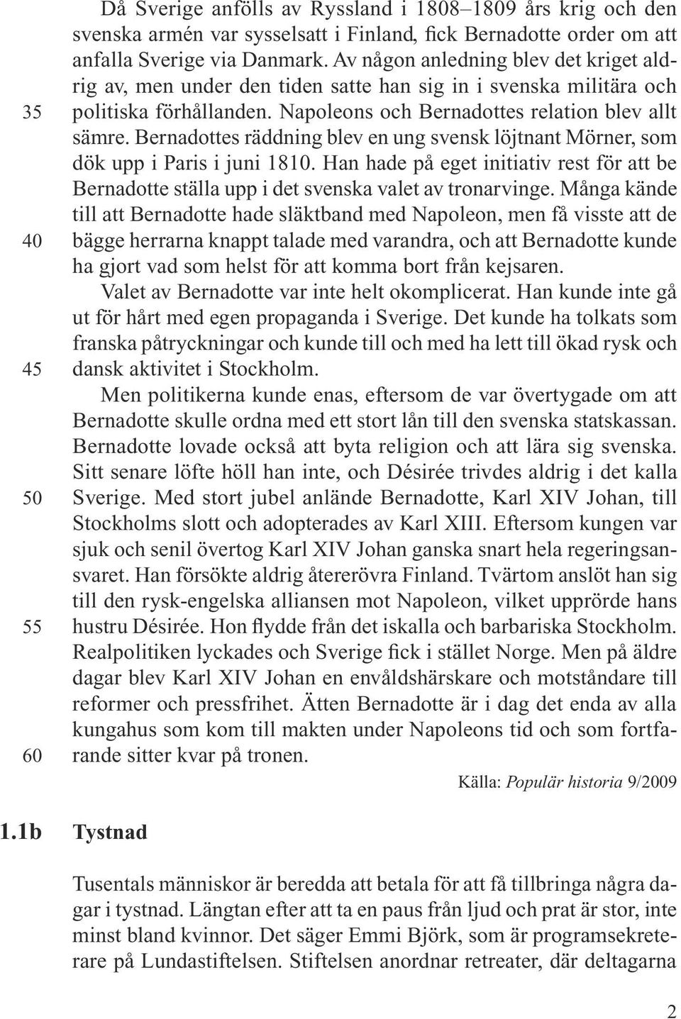 Bernadottes räddning blev en ung svensk löjtnant Mörner, som dök upp i Paris i juni 1810. Han hade på eget initiativ rest för att be Bernadotte ställa upp i det svenska valet av tronarvinge.