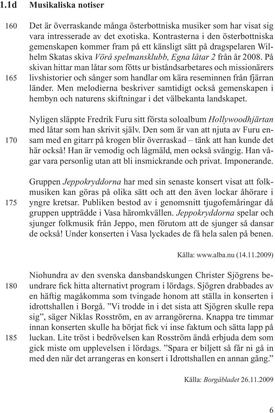 På skivan hittar man låtar som fötts ur biståndsarbetares och missionärers livshistorier och sånger som handlar om kära reseminnen från fjärran länder.