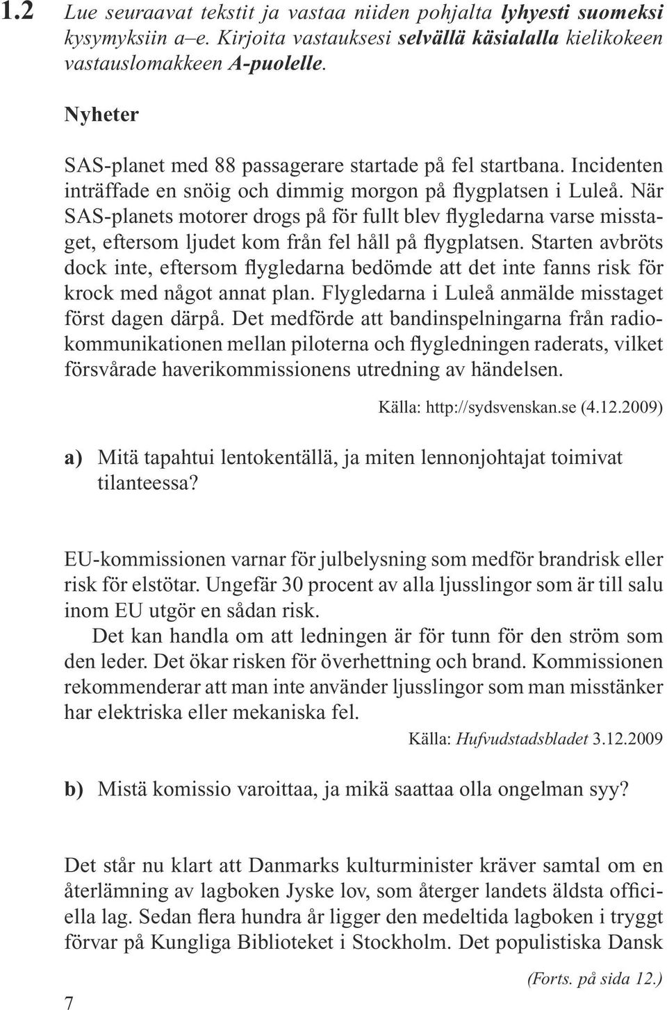 När SAS-planets motorer drogs på för fullt blev flygledarna varse misstaget, eftersom ljudet kom från fel håll på flygplatsen.