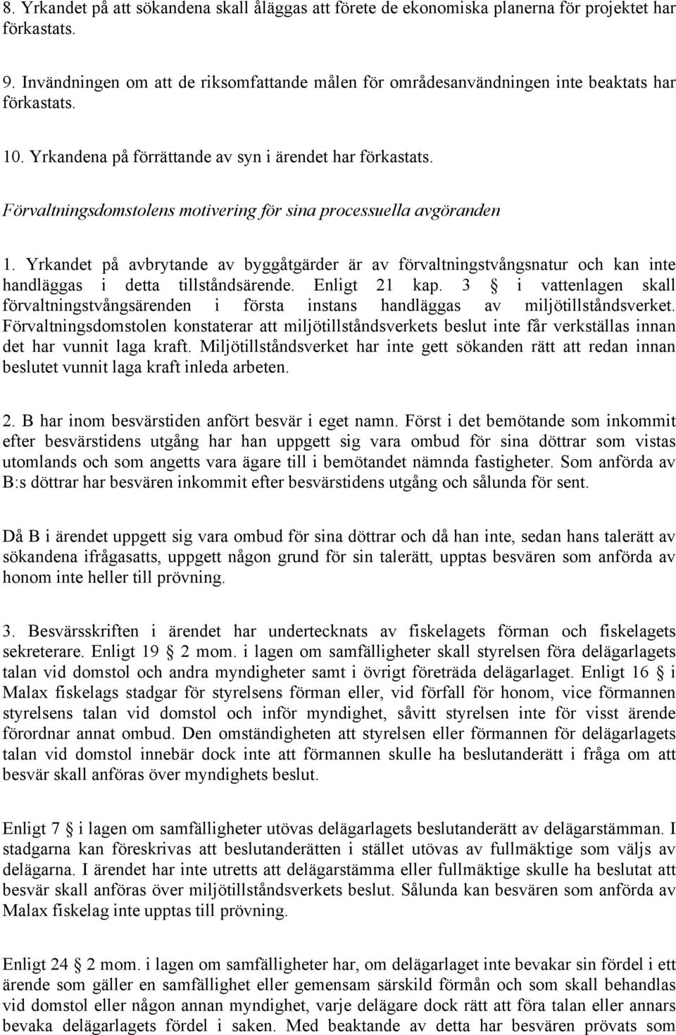 Förvaltningsdomstolens motivering för sina processuella avgöranden 1. Yrkandet på avbrytande av byggåtgärder är av förvaltningstvångsnatur och kan inte handläggas i detta tillståndsärende.