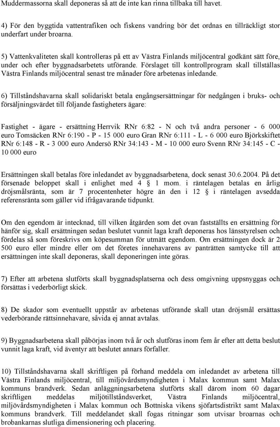 Förslaget till kontrollprogram skall tillställas Västra Finlands miljöcentral senast tre månader före arbetenas inledande.