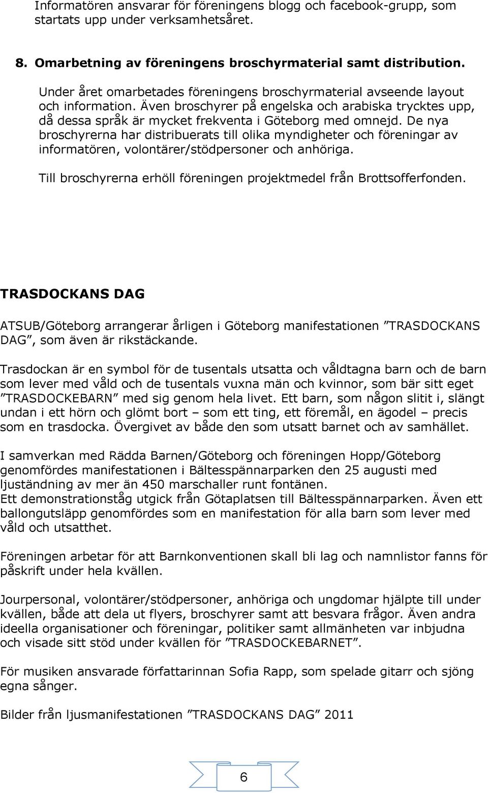 De nya broschyrerna har distribuerats till olika myndigheter och föreningar av informatören, volontärer/stödpersoner och anhöriga.