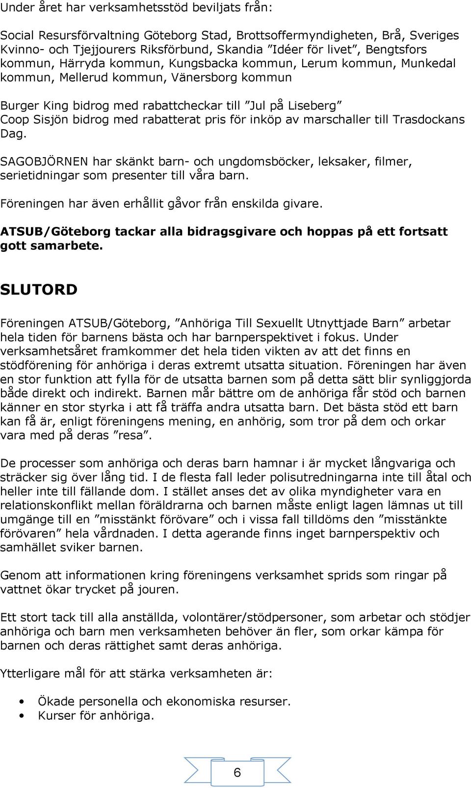 rabatterat pris för inköp av marschaller till Trasdockans Dag. SAGOBJÖRNEN har skänkt barn- och ungdomsböcker, leksaker, filmer, serietidningar som presenter till våra barn.