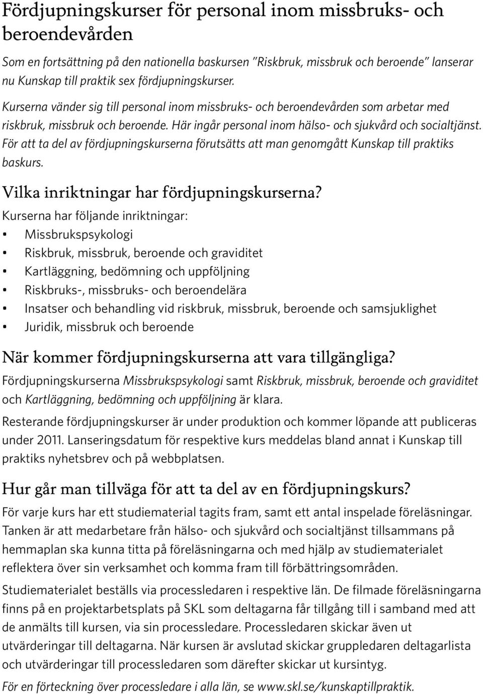 För att ta del av fördjupningskurserna förutsätts att man genomgått Kunskap till praktiks baskurs. Vilka inriktningar har fördjupningskurserna?