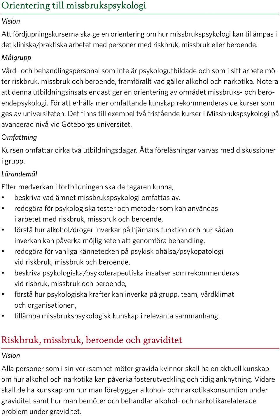 Notera att denna utbildningsinsats endast ger en orientering av området missbruks- och beroendepsykologi. För att erhålla mer omfattande kunskap rekommenderas de kurser som ges av universiteten.