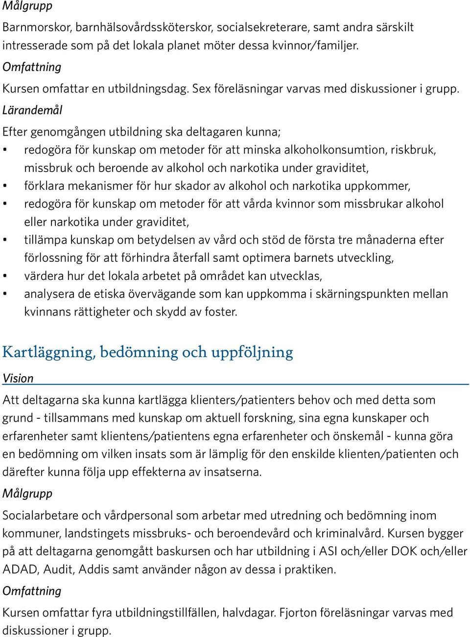 Efter genomgången utbildning ska deltagaren kunna; redogöra för kunskap om metoder för att minska alkoholkonsumtion, riskbruk, missbruk och beroende av alkohol och narkotika under graviditet,