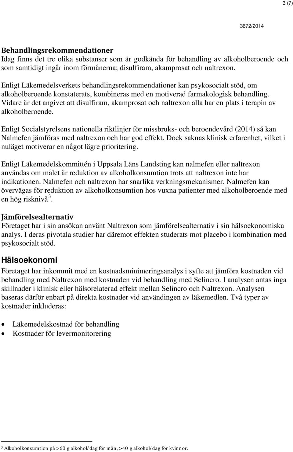 Vidare är det angivet att disulfiram, akamprosat och naltrexon alla har en plats i terapin av alkoholberoende.