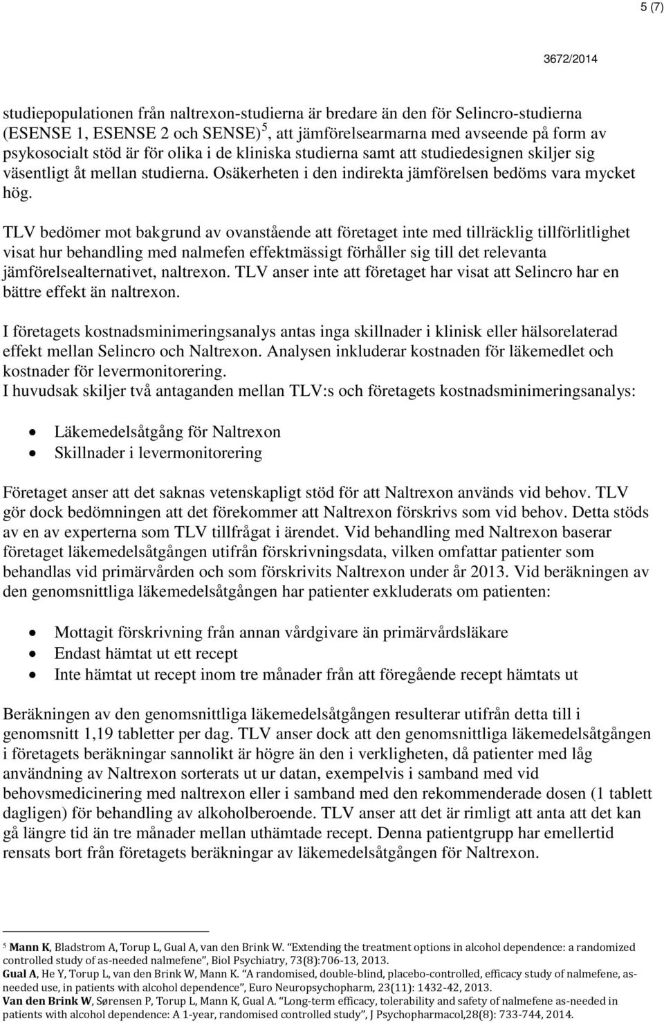 TLV bedömer mot bakgrund av ovanstående att företaget inte med tillräcklig tillförlitlighet visat hur behandling med nalmefen effektmässigt förhåller sig till det relevanta jämförelsealternativet,