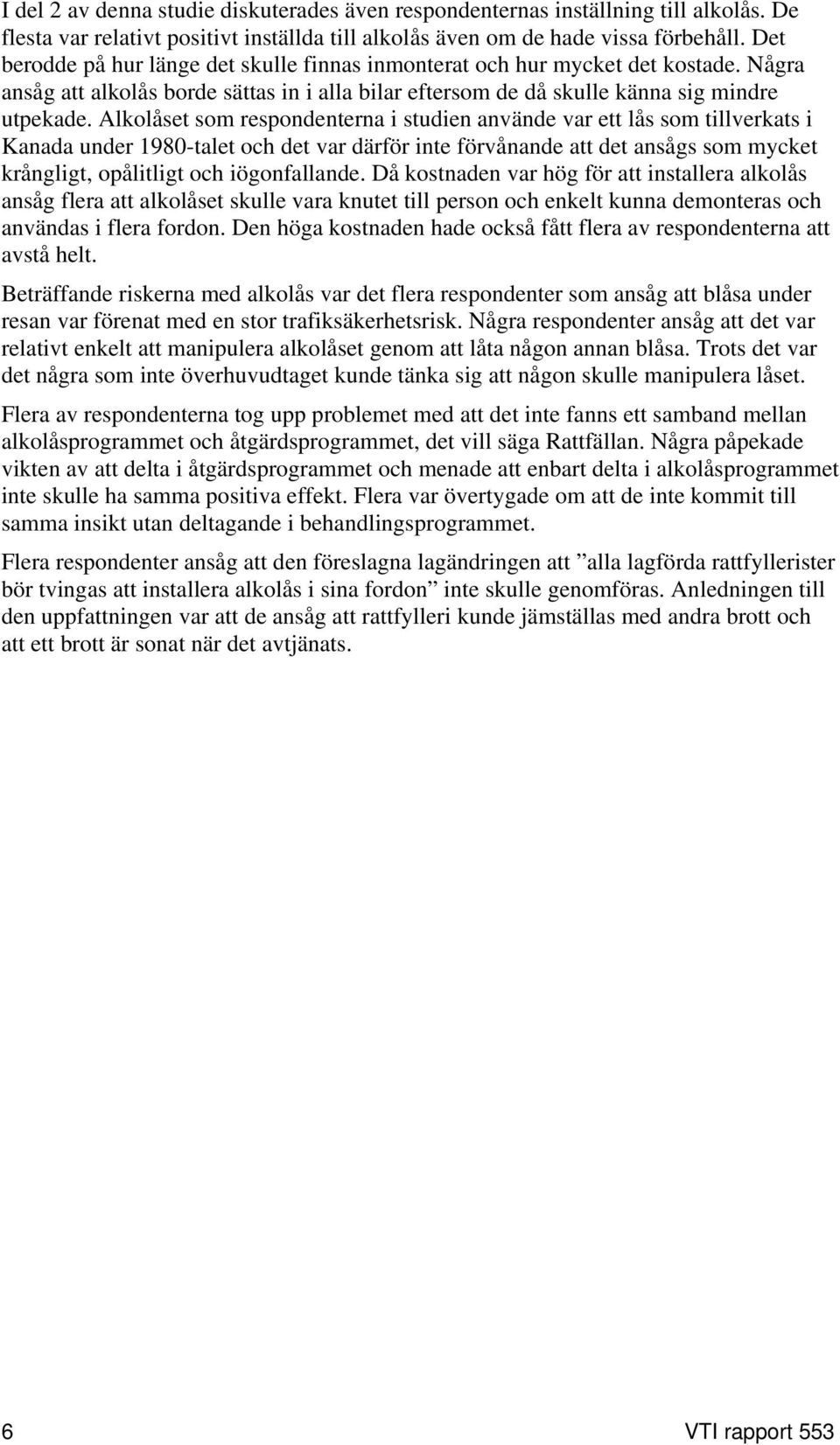 Alkolåset som respondenterna i studien använde var ett lås som tillverkats i Kanada under 1980-talet och det var därför inte förvånande att det ansågs som mycket krångligt, opålitligt och