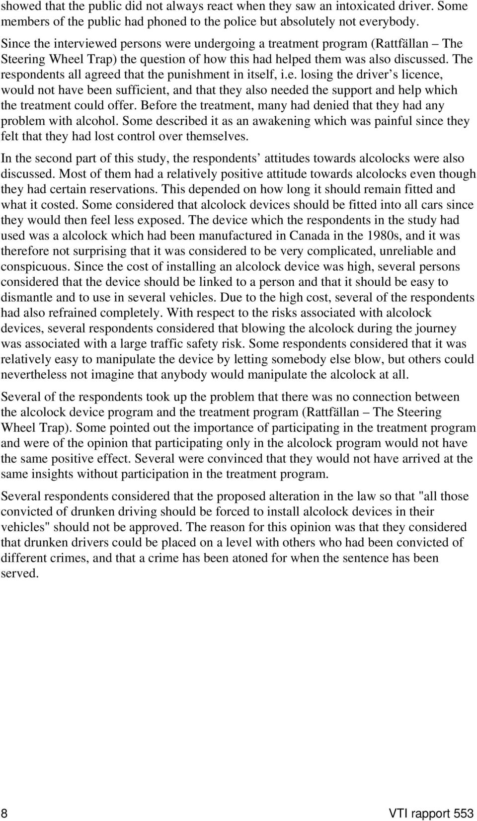 The respondents all agreed that the punishment in itself, i.e. losing the driver s licence, would not have been sufficient, and that they also needed the support and help which the treatment could offer.