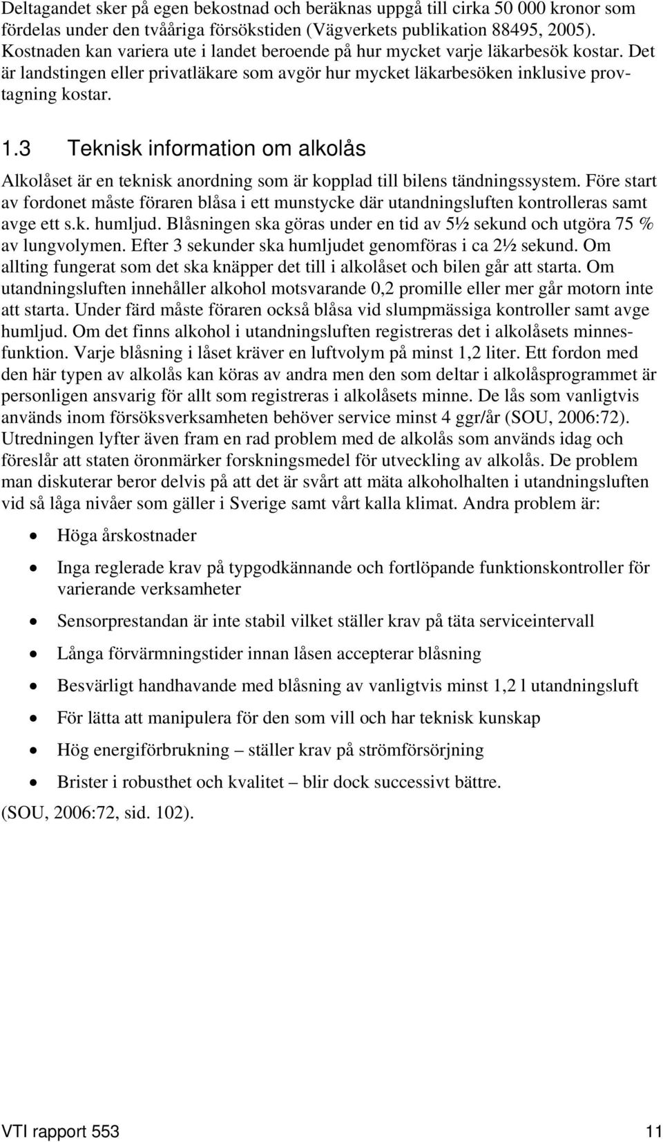 3 Teknisk information om alkolås Alkolåset är en teknisk anordning som är kopplad till bilens tändningssystem.