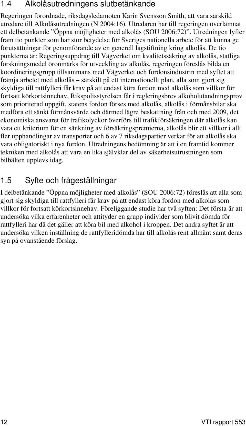 Utredningen lyfter fram tio punkter som har stor betydelse för Sveriges nationella arbete för att kunna ge förutsättningar för genomförande av en generell lagstiftning kring alkolås.