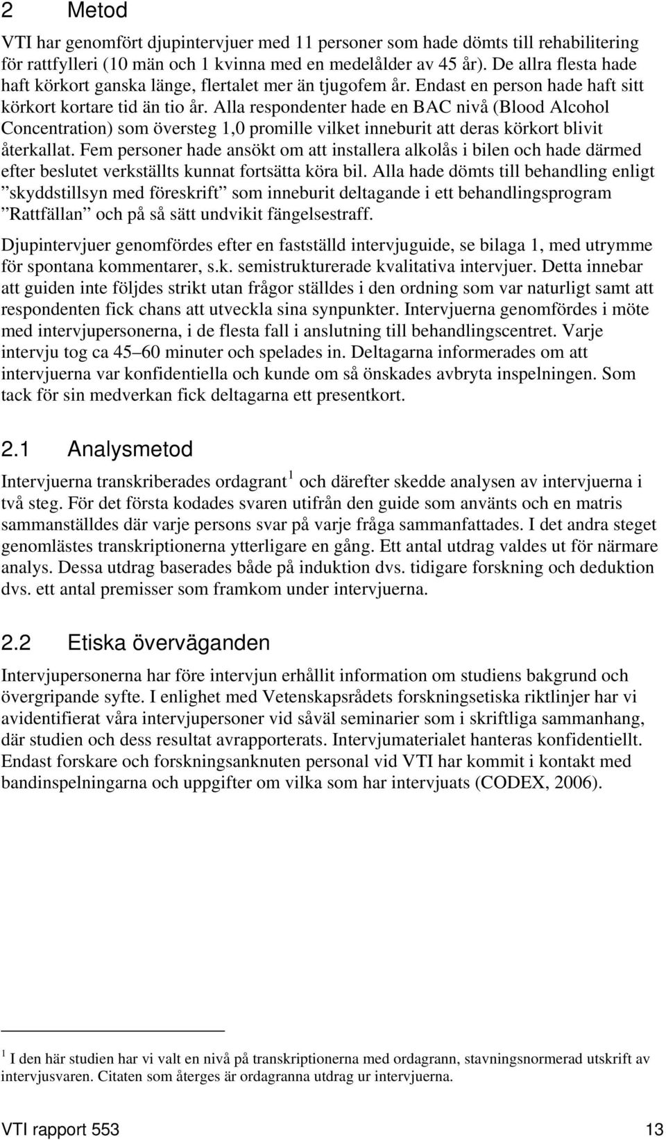 Alla respondenter hade en BAC nivå (Blood Alcohol Concentration) som översteg 1,0 promille vilket inneburit att deras körkort blivit återkallat.