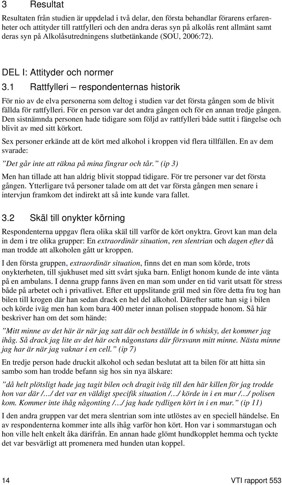 1 Rattfylleri respondenternas historik För nio av de elva personerna som deltog i studien var det första gången som de blivit fällda för rattfylleri.