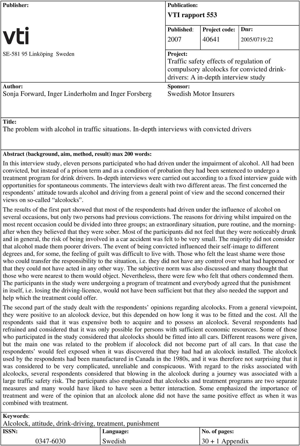 In-depth interviews with convicted drivers Abstract (background, aim, method, result) max 200 words: In this interview study, eleven persons participated who had driven under the impairment of