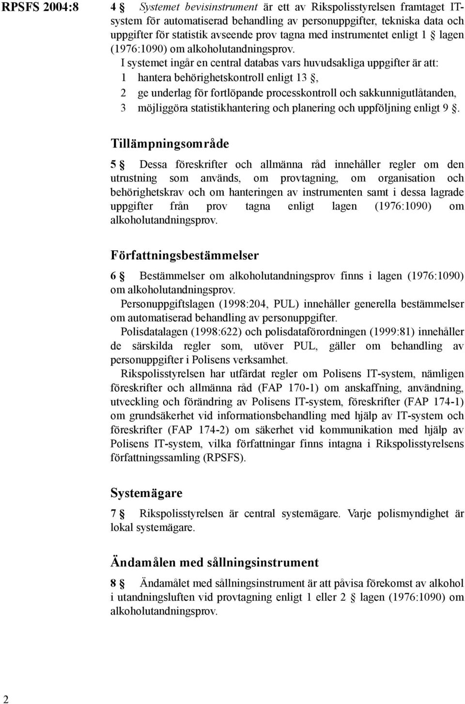 I systemet ingår en central databas vars huvudsakliga uppgifter är att: 1 hantera behörighetskontroll enligt 13, 2 ge underlag för fortlöpande processkontroll och sakkunnigutlåtanden, 3 möjliggöra